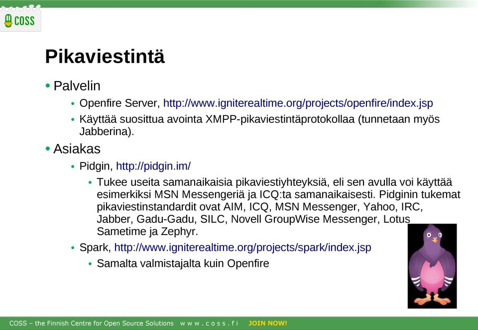 im/ Tukee useita samanaikaisia pikaviestiyhteyksiä, eli sen avulla voi käyttää esimerkiksi MSN Messengeriä ja ICQ:ta samanaikaisesti.