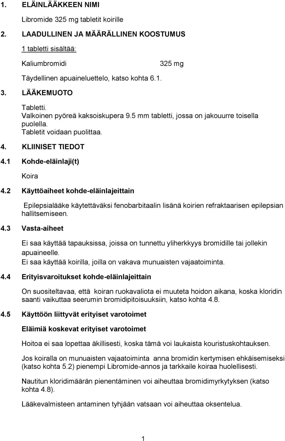 2 Käyttöaiheet kohde-eläinlajeittain Epilepsialääke käytettäväksi fenobarbitaalin lisänä koirien refraktaarisen epilepsian hallitsemiseen. 4.