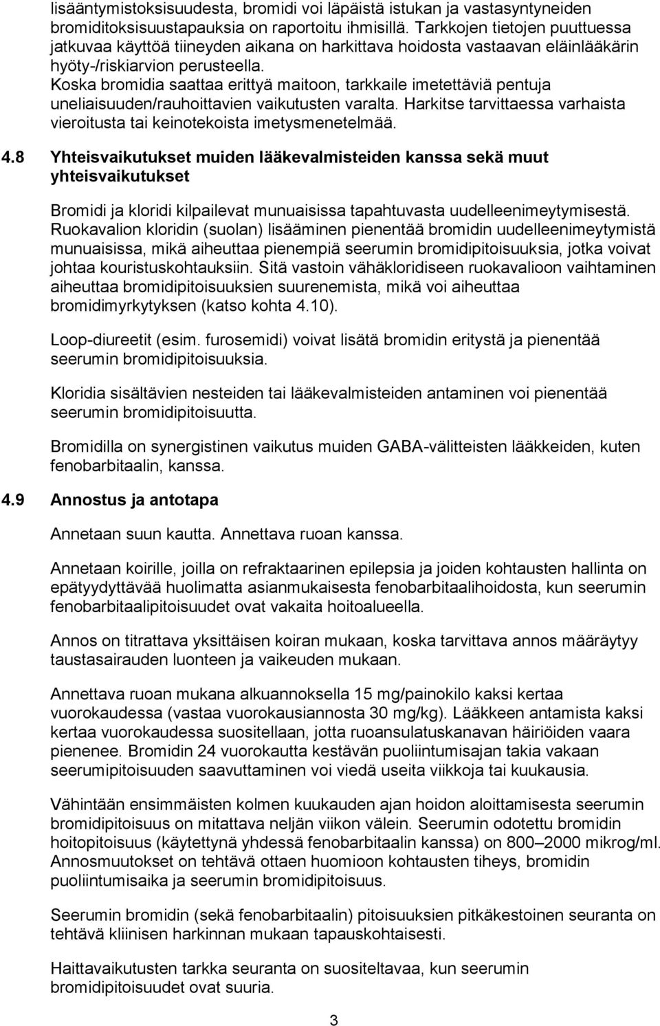 Koska bromidia saattaa erittyä maitoon, tarkkaile imetettäviä pentuja uneliaisuuden/rauhoittavien vaikutusten varalta. Harkitse tarvittaessa varhaista vieroitusta tai keinotekoista imetysmenetelmää.