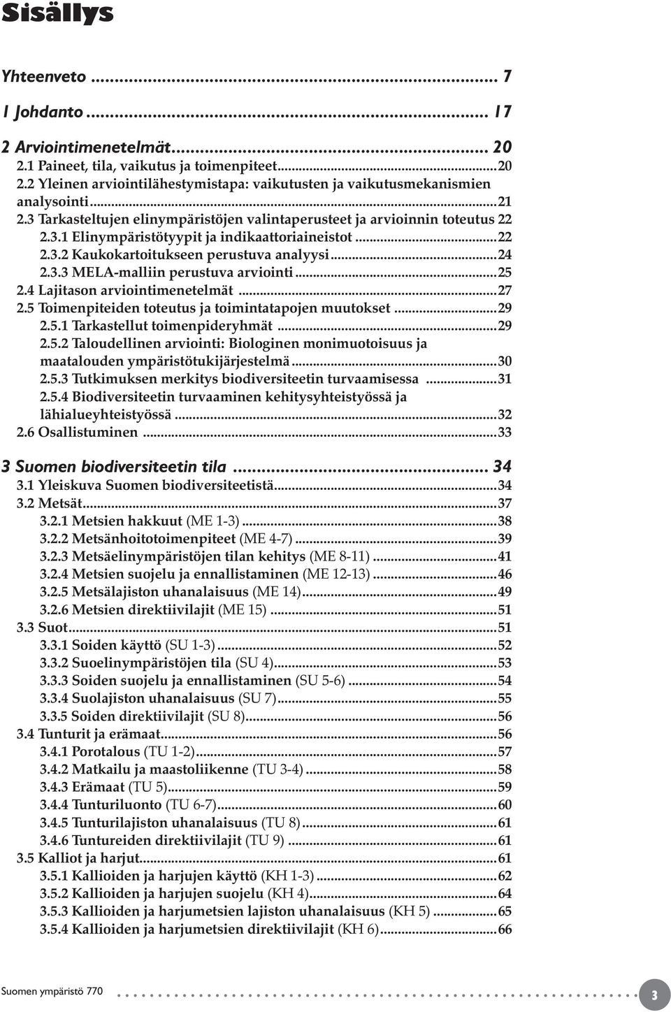 ..25 2.4 Lajitason arviointimenetelmät...27 2.5 Toimenpiteiden toteutus ja toimintatapojen muutokset...29 2.5.1 Tarkastellut toimenpideryhmät...29 2.5.2 Taloudellinen arviointi: Biologinen monimuotoisuus ja maatalouden ympäristötukijärjestelmä.