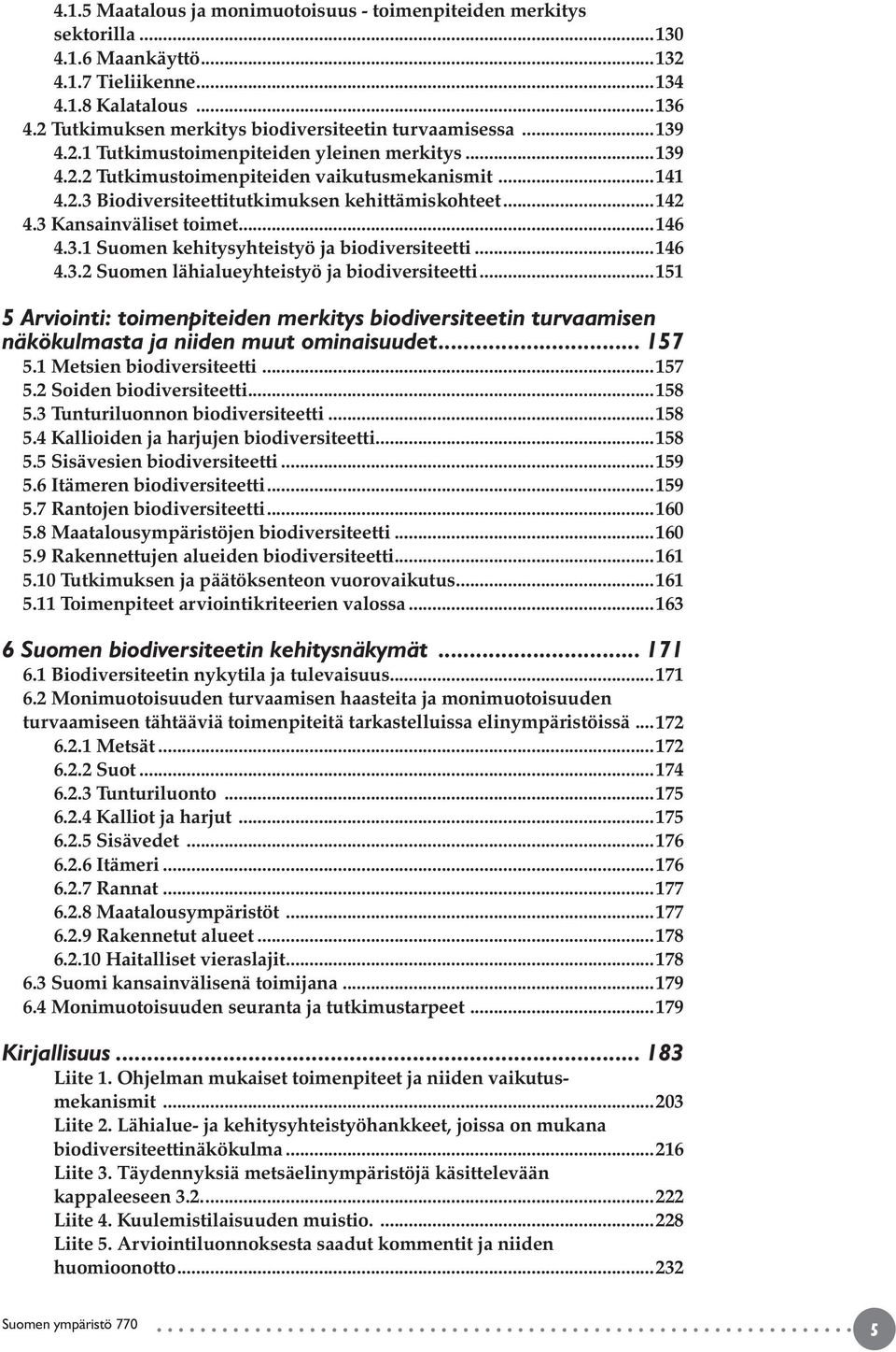 ..142 4.3 Kansainväliset toimet...146 4.3.1 Suomen kehitysyhteistyö ja biodiversiteetti...146 4.3.2 Suomen lähialueyhteistyö ja biodiversiteetti.