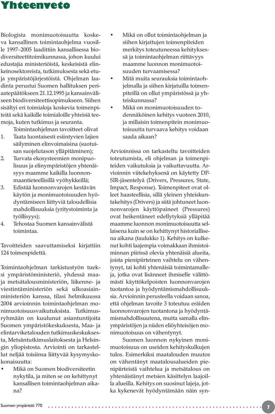 1995 ja kansainväliseen biodiversiteettisopimukseen. Siihen sisältyi eri toimialoja koskevia toimenpiteitä sekä kaikille toimialoille yhteisiä teemoja, kuten tutkimus ja seuranta.