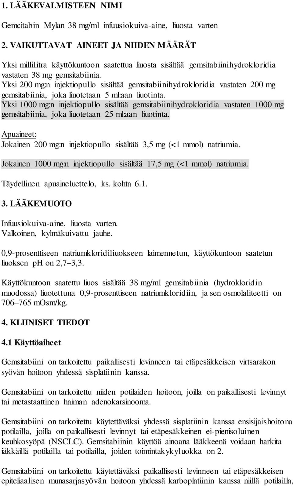 Yksi 200 mg:n injektiopullo sisältää gemsitabiinihydrokloridia vastaten 200 mg gemsitabiinia, joka liuotetaan 5 ml:aan liuotinta.