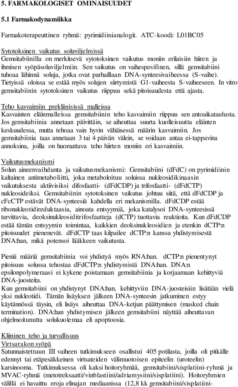 Sen vaikutus on vaihespesifinen, sillä gemsitabiini tuhoaa lähinnä soluja, jotka ovat parhaillaan DNA-synteesivaiheessa (S-vaihe).