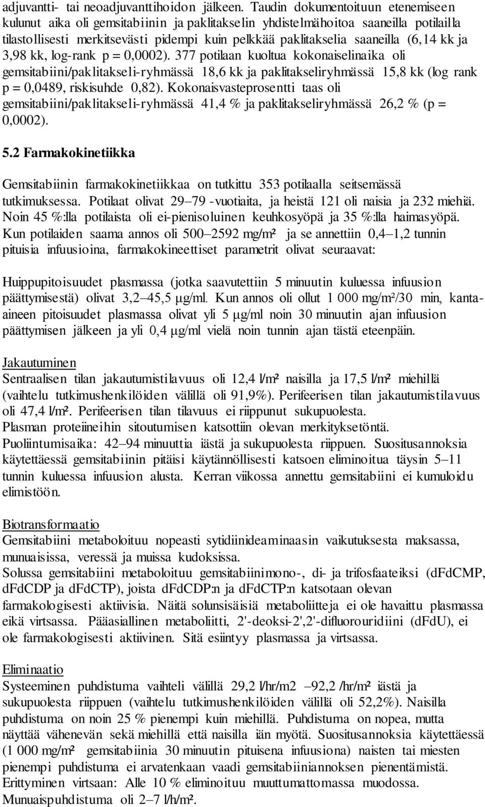 (6,14 kk ja 3,98 kk, log-rank p = 0,0002). 377 potilaan kuoltua kokonaiselinaika oli gemsitabiini/paklitakseli-ryhmässä 18,6 kk ja paklitakseliryhmässä 15,8 kk (log rank p = 0,0489, riskisuhde 0,82).