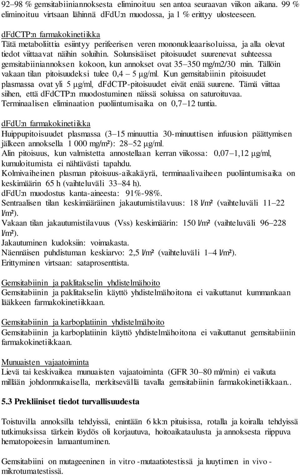 Solunsisäiset pitoisuudet suurenevat suhteessa gemsitabiiniannoksen kokoon, kun annokset ovat 35 350 mg/m2/30 min. Tällöin vakaan tilan pitoisuudeksi tulee 0,4 5 μg/ml.
