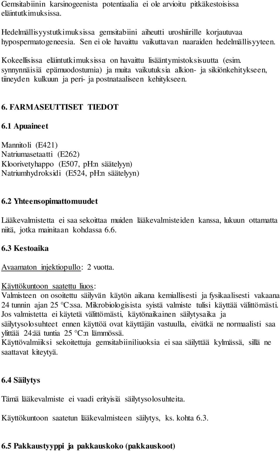 synnynnäisiä epämuodostumia) ja muita vaikutuksia alkion- ja sikiönkehitykseen, tiineyden kulkuun ja peri- ja postnataaliseen kehitykseen. 6. FARMASEUTTISET TIEDOT 6.