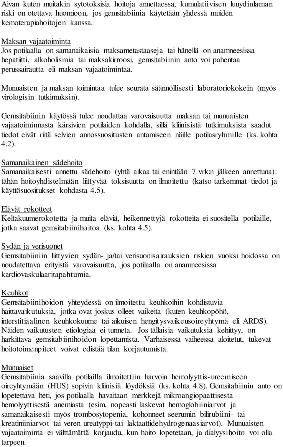 maksan vajaatoimintaa. Munuaisten ja maksan toimintaa tulee seurata säännöllisesti laboratoriokokein (myös virologisin tutkimuksin).