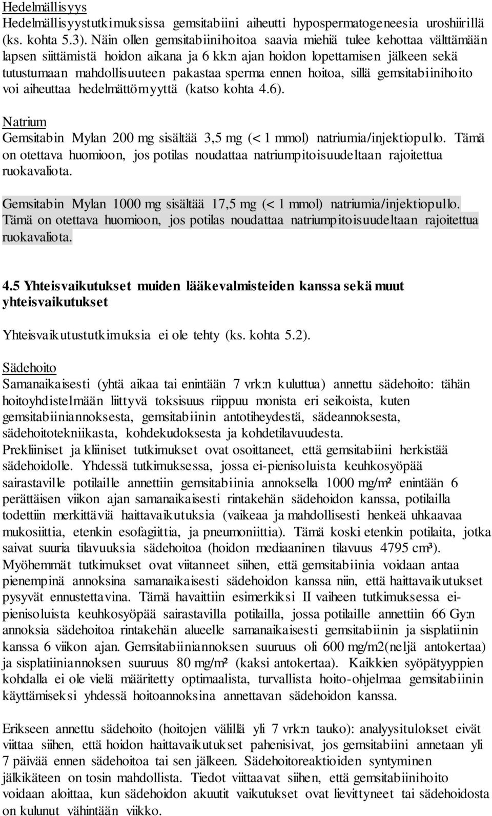 ennen hoitoa, sillä gemsitabiinihoito voi aiheuttaa hedelmättömyyttä (katso kohta 4.6). Natrium Gemsitabin Mylan 200 mg sisältää 3,5 mg (< 1 mmol) natriumia/injektiopullo.
