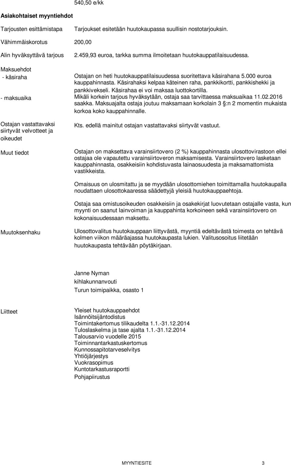 Käsirahaksi kelpaa käteinen raha, pankkikortti, pankkishekki ja pankkivekseli. Käsirahaa ei voi maksaa luottokortilla.