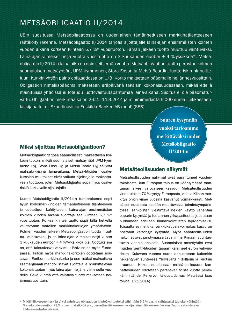 Laina-ajan viimeiset neljä vuotta vuosituotto on 3 kuukauden euribor + 4 %-yksikköä*. Metsäobligaatio II/2014:n laina-aika on noin seitsemän vuotta.