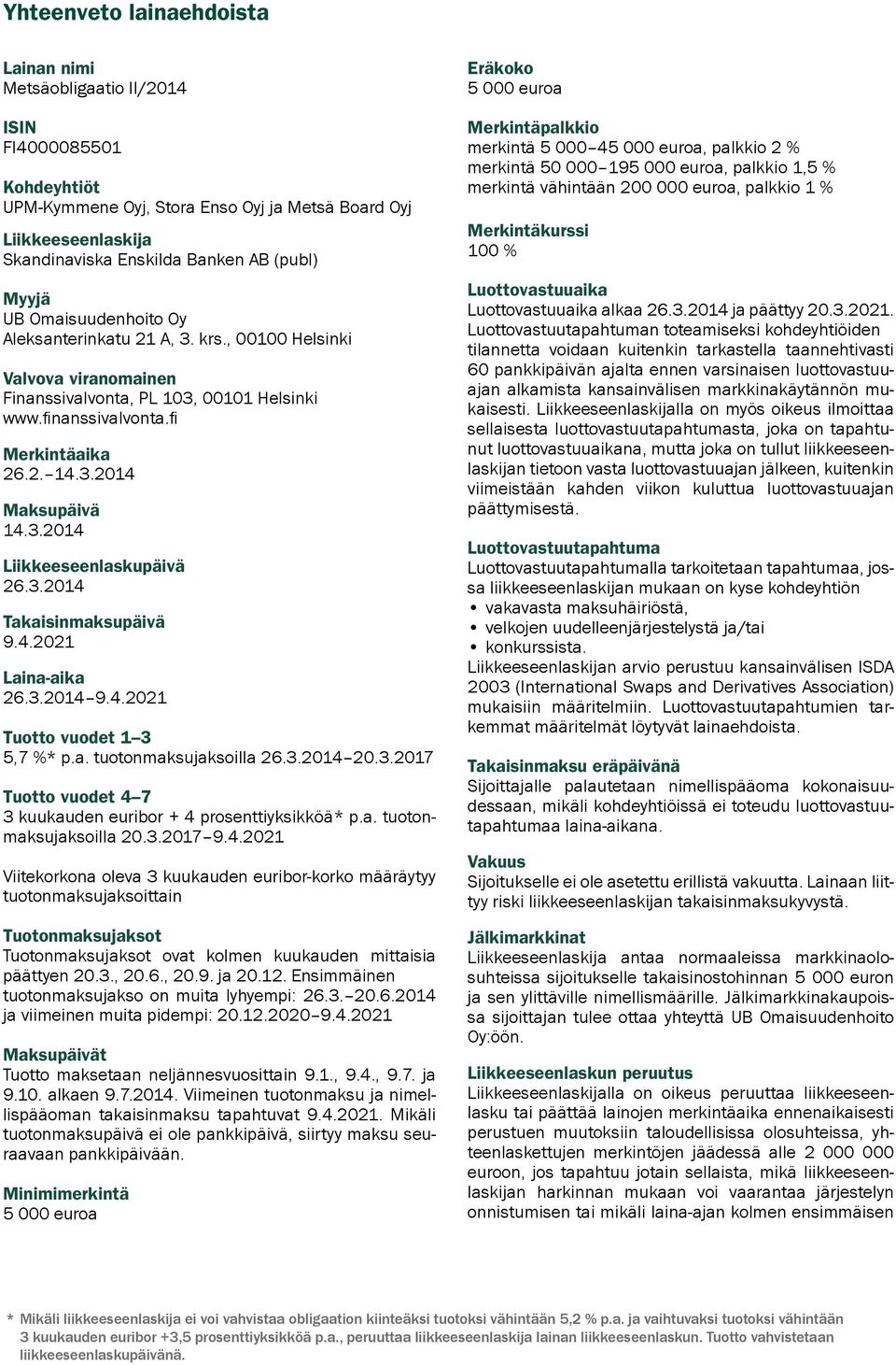 3.2014 Liikkeeseenlaskupäivä 26.3.2014 Takaisinmaksupäivä 9.4.2021 Laina-aika 26.3.2014 9.4.2021 Tuotto vuodet 1 3 5,7 %* p.a. tuotonmaksujaksoilla 26.3.2014 20.3.2017 Tuotto vuodet 4 7 3 kuukauden euribor + 4 prosenttiyksikköä* p.