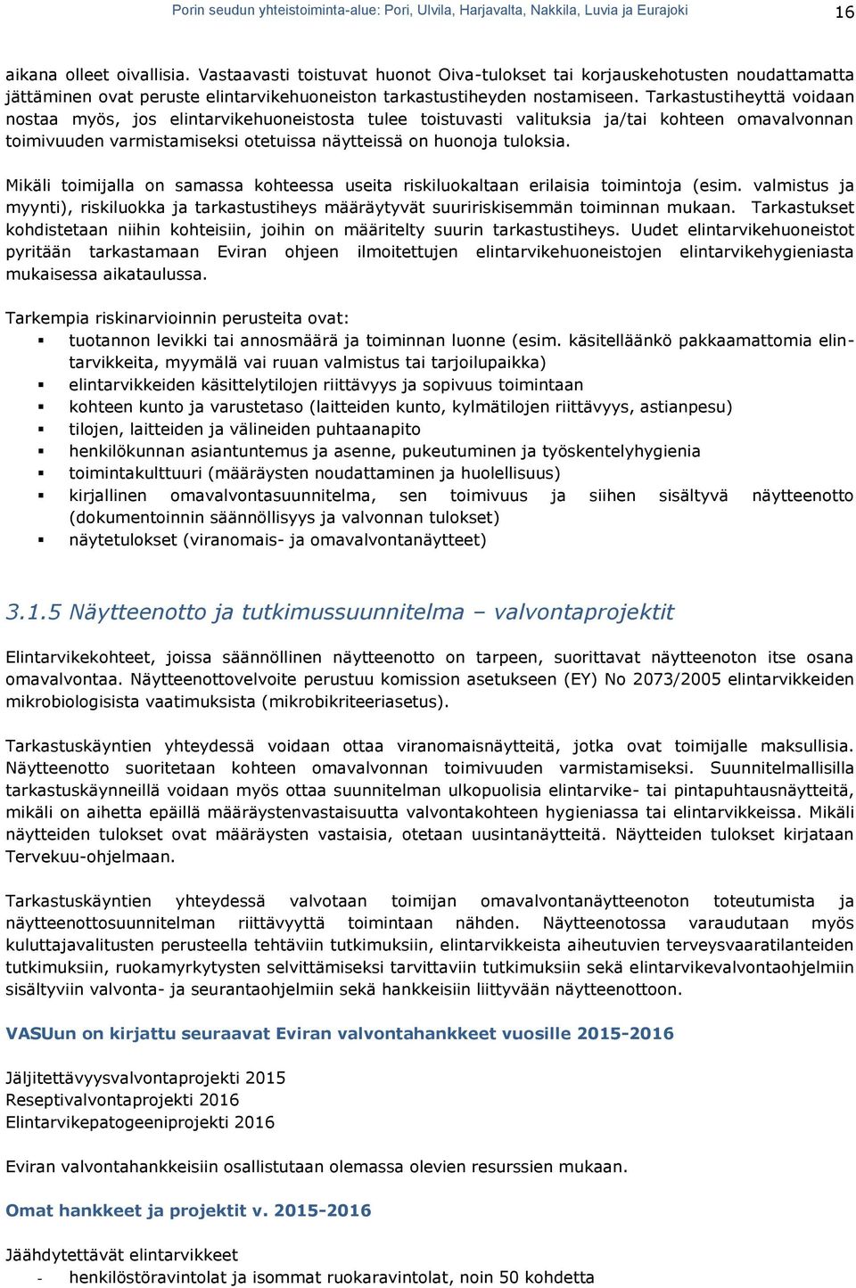 Tarkastustiheyttä voidaan nostaa myös, jos elintarvikehuoneistosta tulee toistuvasti valituksia ja/tai kohteen omavalvonnan toimivuuden varmistamiseksi otetuissa näytteissä on huonoja tuloksia.