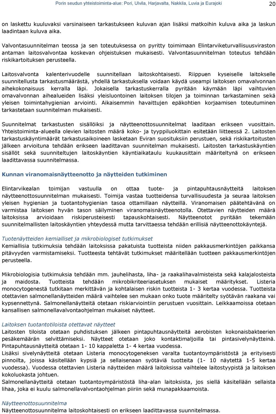 Valvontasuunnitelman toteutus tehdään riskikartoituksen perusteella. Laitosvalvonta kalenterivuodelle suunnitellaan laitoskohtaisesti.