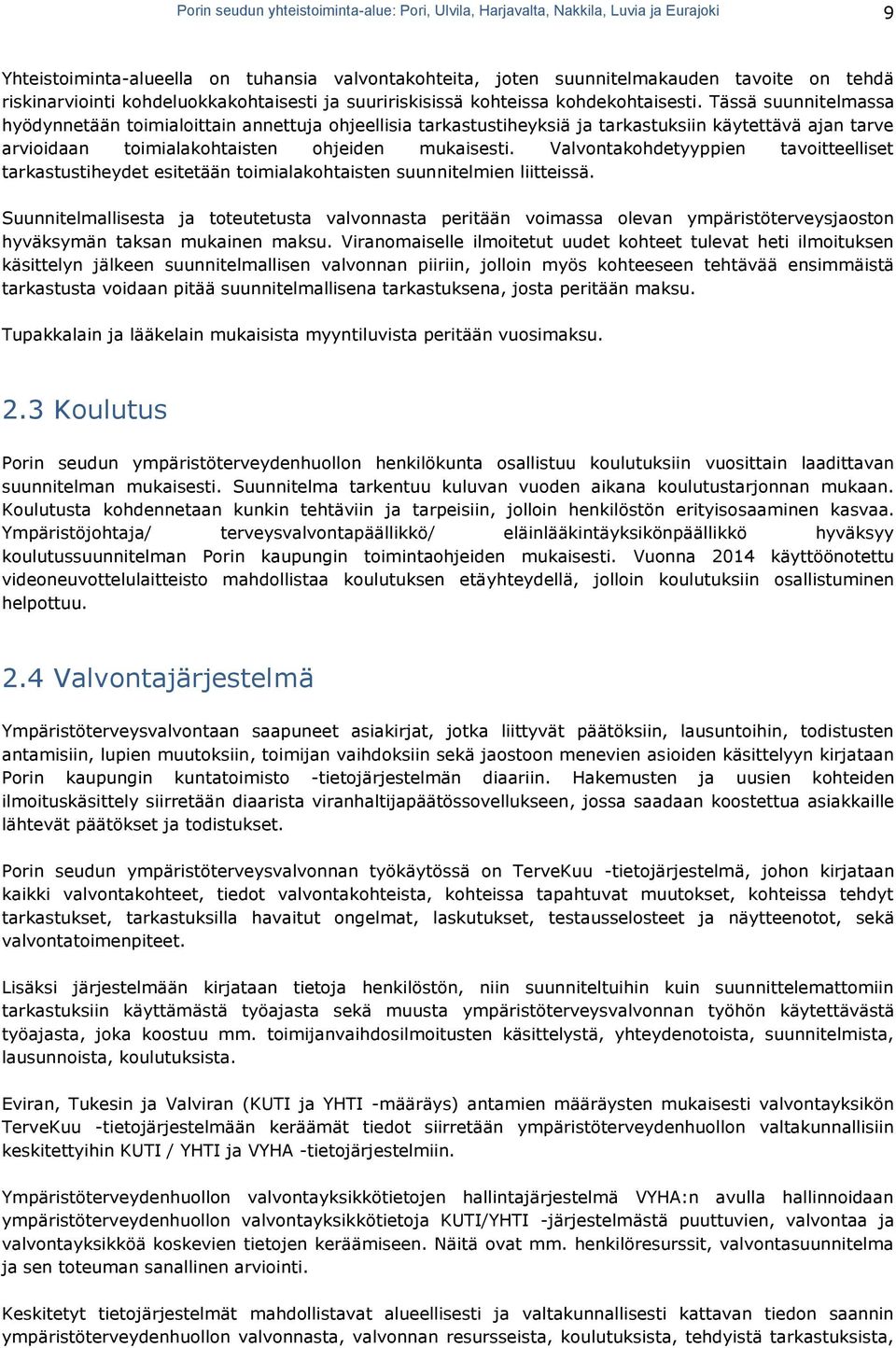 Tässä suunnitelmassa hyödynnetään toimialoittain annettuja ohjeellisia tarkastustiheyksiä ja tarkastuksiin käytettävä ajan tarve arvioidaan toimialakohtaisten ohjeiden mukaisesti.