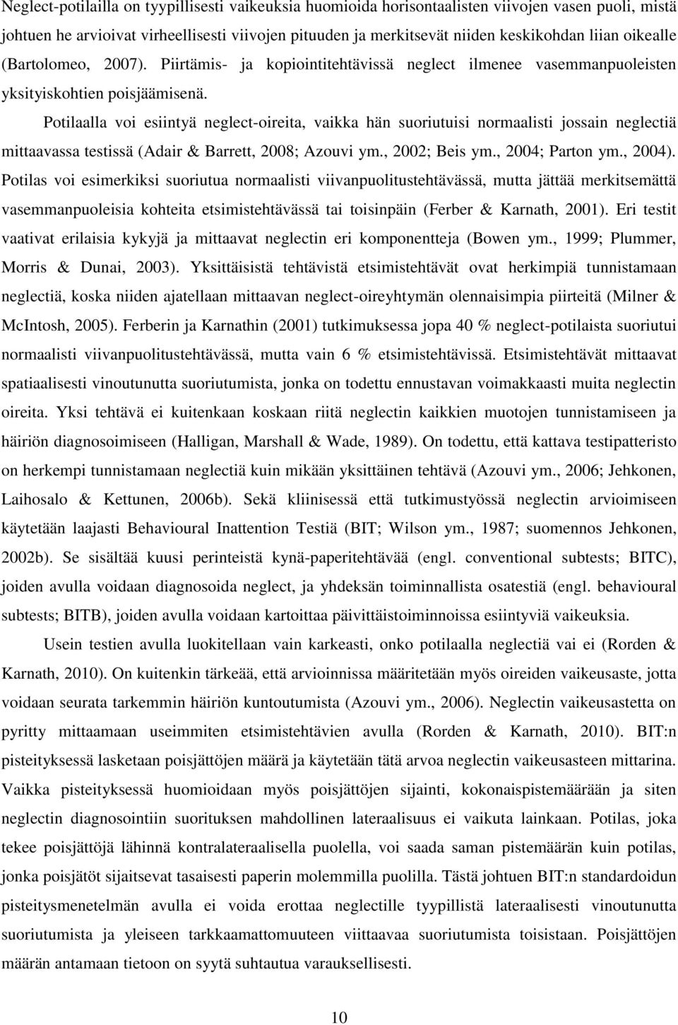 Potilaalla voi esiintyä neglect-oireita, vaikka hän suoriutuisi normaalisti jossain neglectiä mittaavassa testissä (Adair & Barrett, 2008; Azouvi ym., 2002; Beis ym., 2004; Parton ym., 2004).