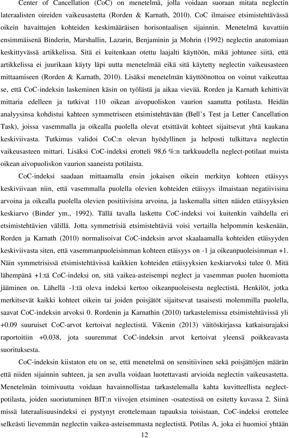 Menetelmä kuvattiin ensimmäisenä Binderin, Marshallin, Lazarin, Benjaminin ja Mohrin (1992) neglectin anatomiaan keskittyvässä artikkelissa.