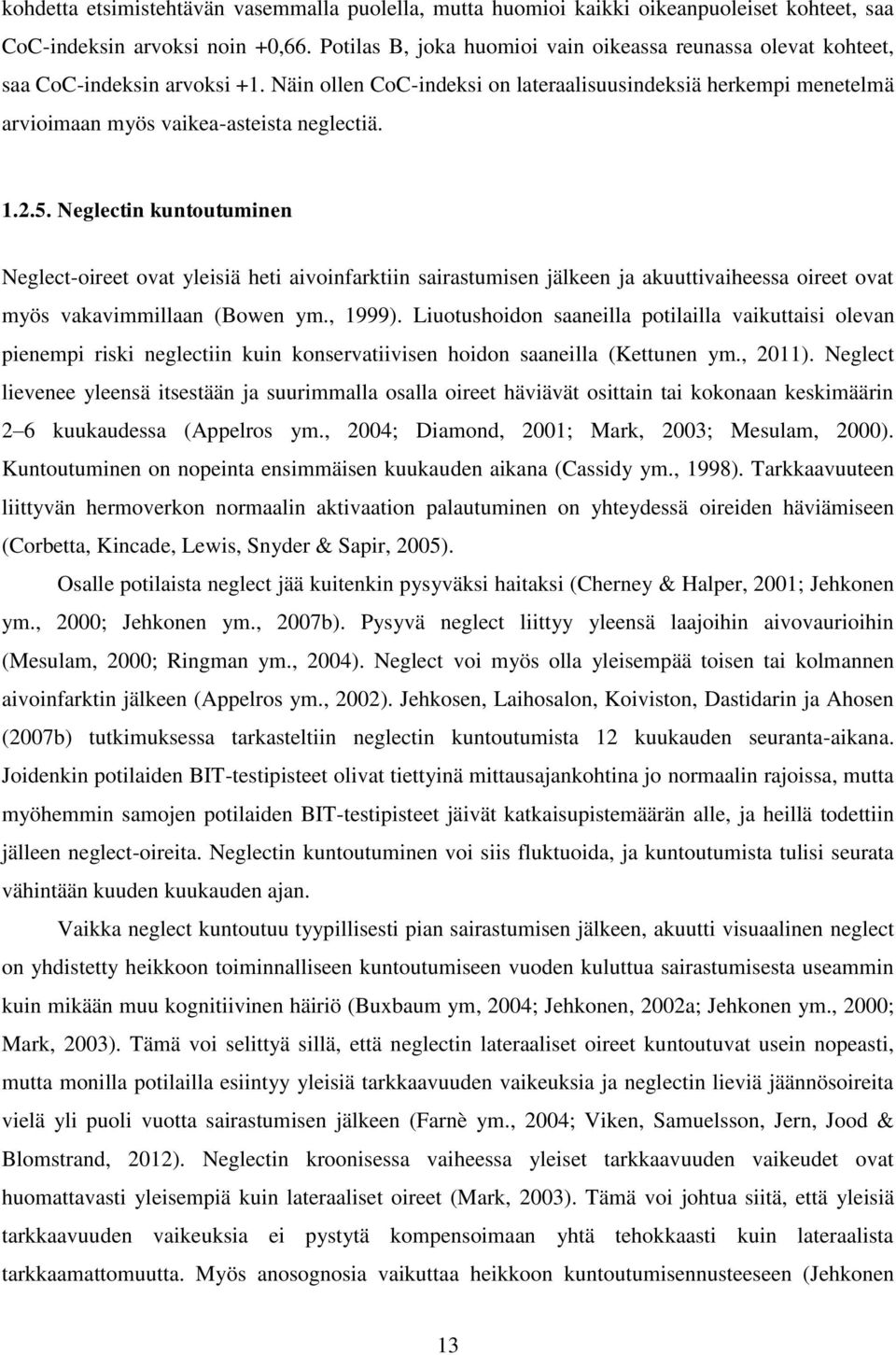 Näin ollen CoC-indeksi on lateraalisuusindeksiä herkempi menetelmä arvioimaan myös vaikea-asteista neglectiä. 1.2.5.