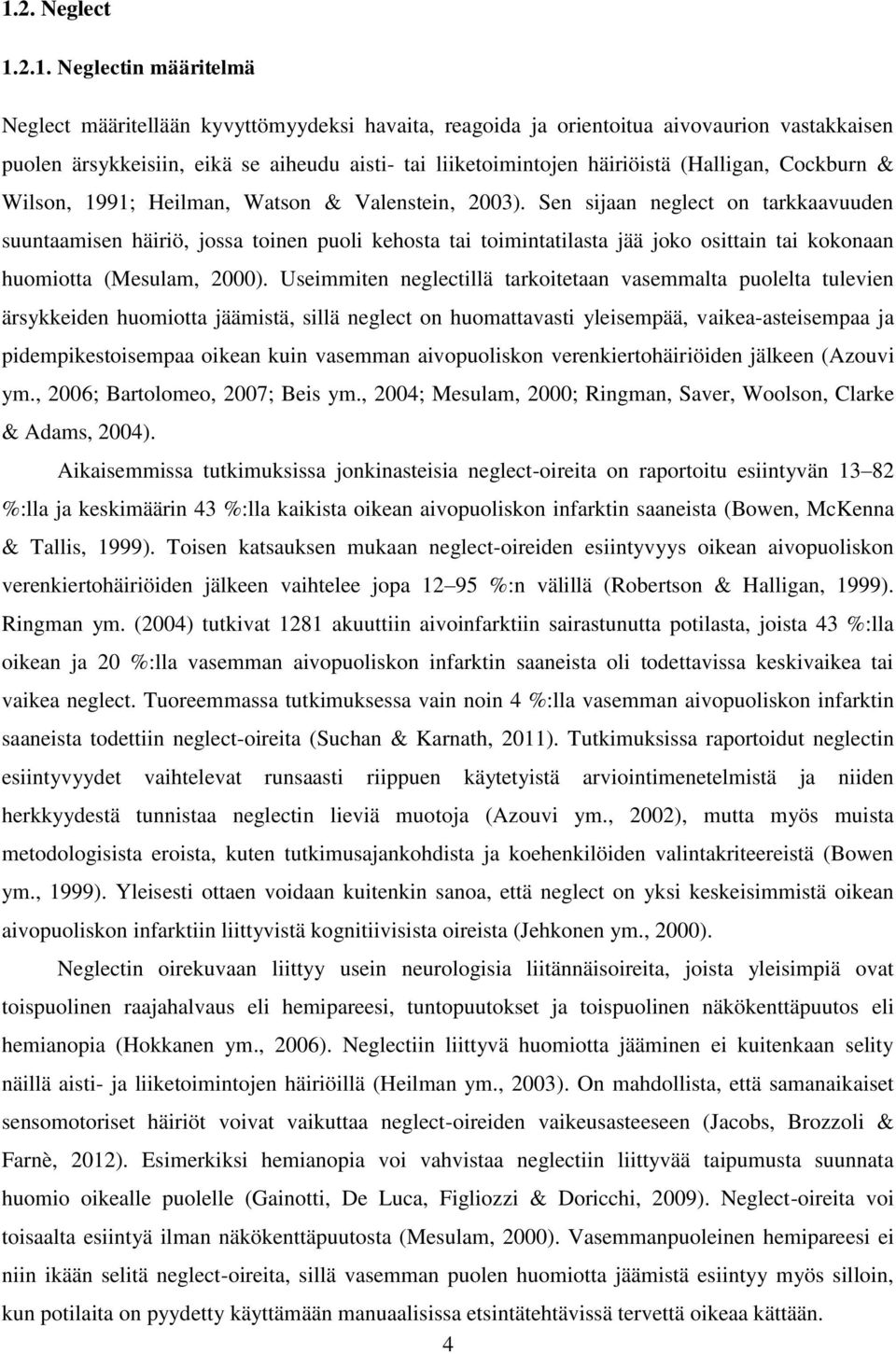 Sen sijaan neglect on tarkkaavuuden suuntaamisen häiriö, jossa toinen puoli kehosta tai toimintatilasta jää joko osittain tai kokonaan huomiotta (Mesulam, 2000).