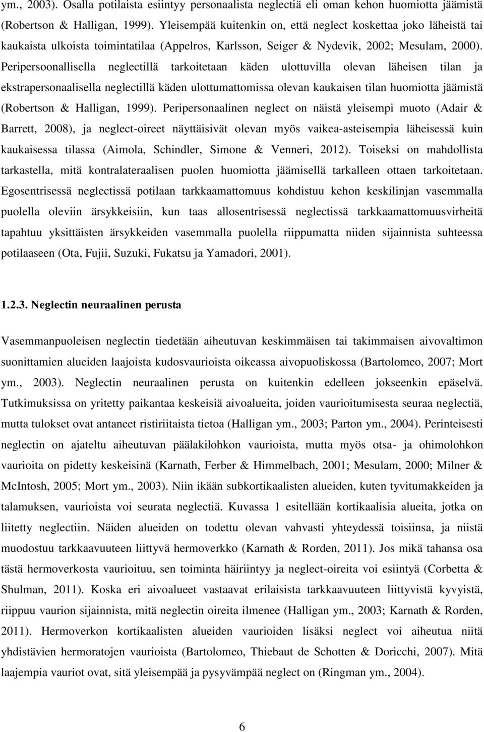 Peripersoonallisella neglectillä tarkoitetaan käden ulottuvilla olevan läheisen tilan ja ekstrapersonaalisella neglectillä käden ulottumattomissa olevan kaukaisen tilan huomiotta jäämistä (Robertson