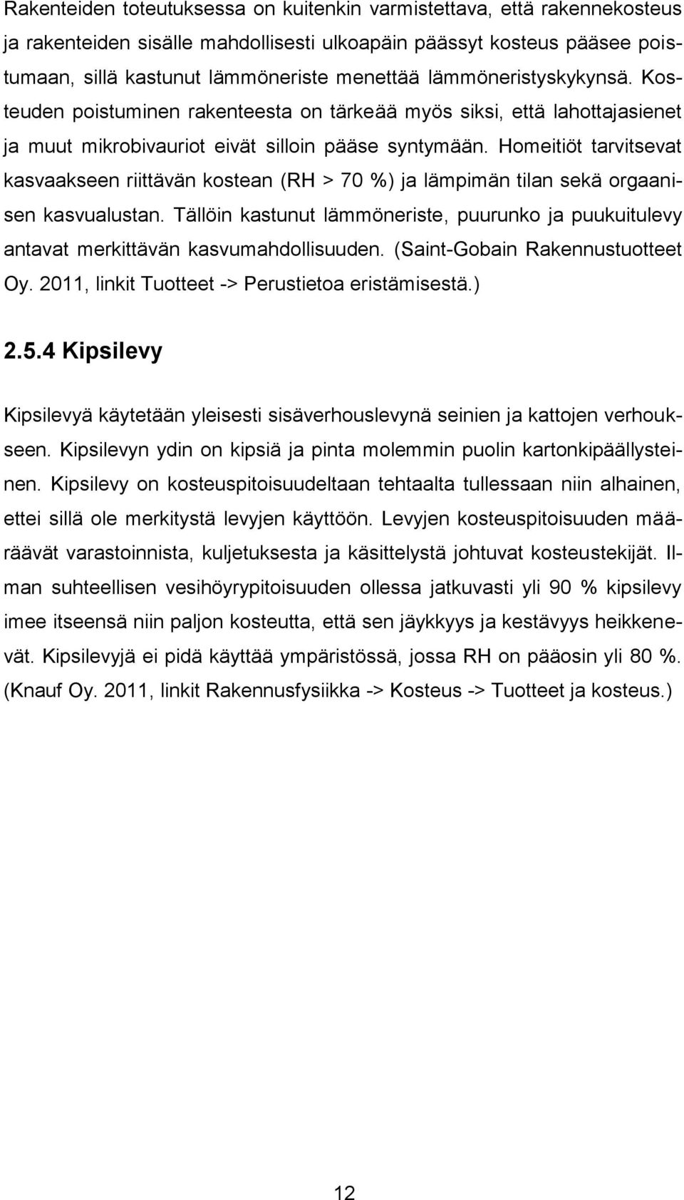 Homeitiöt tarvitsevat kasvaakseen riittävän kostean (RH > 70 %) ja lämpimän tilan sekä orgaanisen kasvualustan.