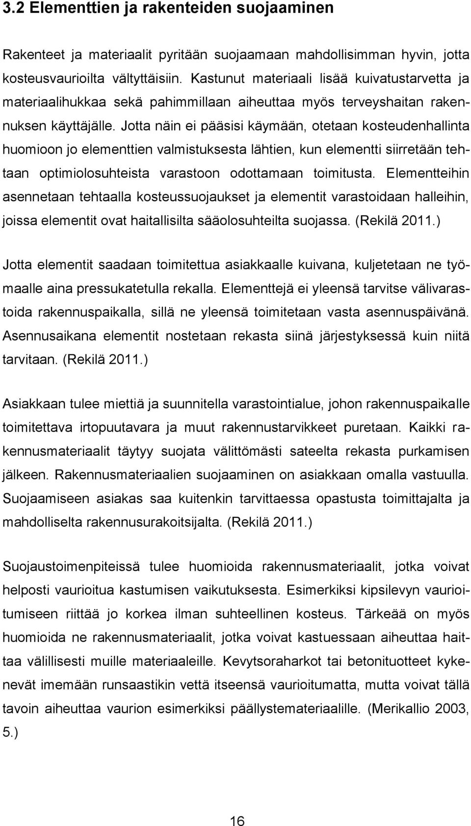 Jotta näin ei pääsisi käymään, otetaan kosteudenhallinta huomioon jo elementtien valmistuksesta lähtien, kun elementti siirretään tehtaan optimiolosuhteista varastoon odottamaan toimitusta.