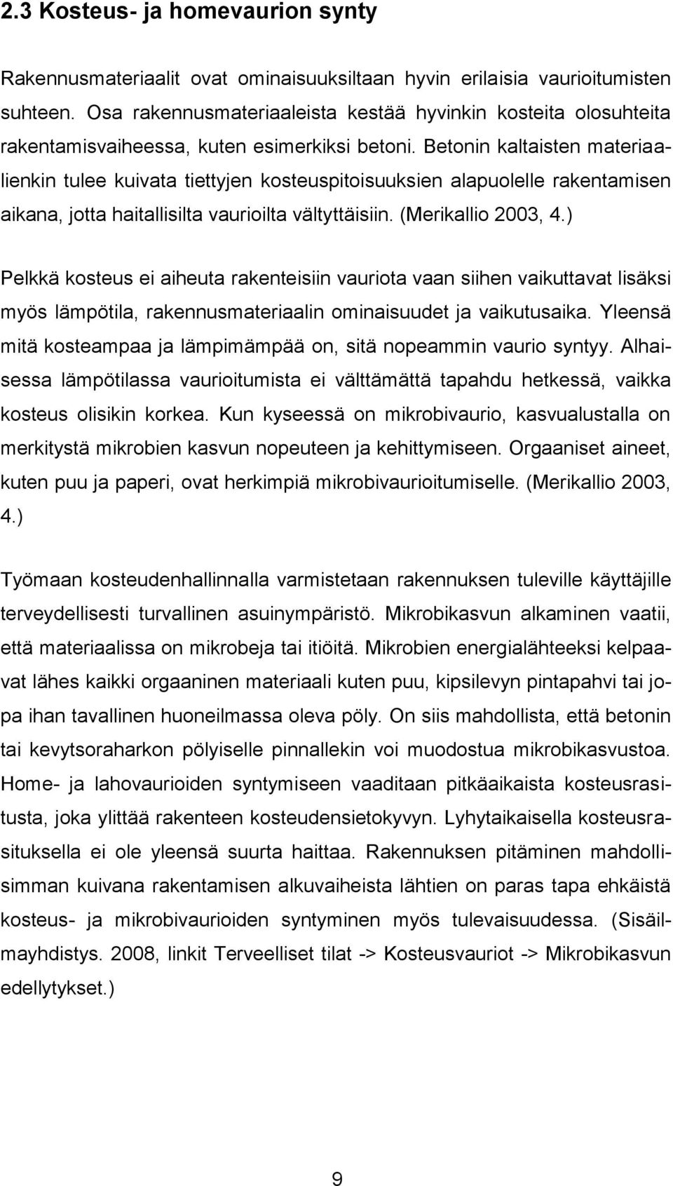 Betonin kaltaisten materiaalienkin tulee kuivata tiettyjen kosteuspitoisuuksien alapuolelle rakentamisen aikana, jotta haitallisilta vaurioilta vältyttäisiin. (Merikallio 2003, 4.