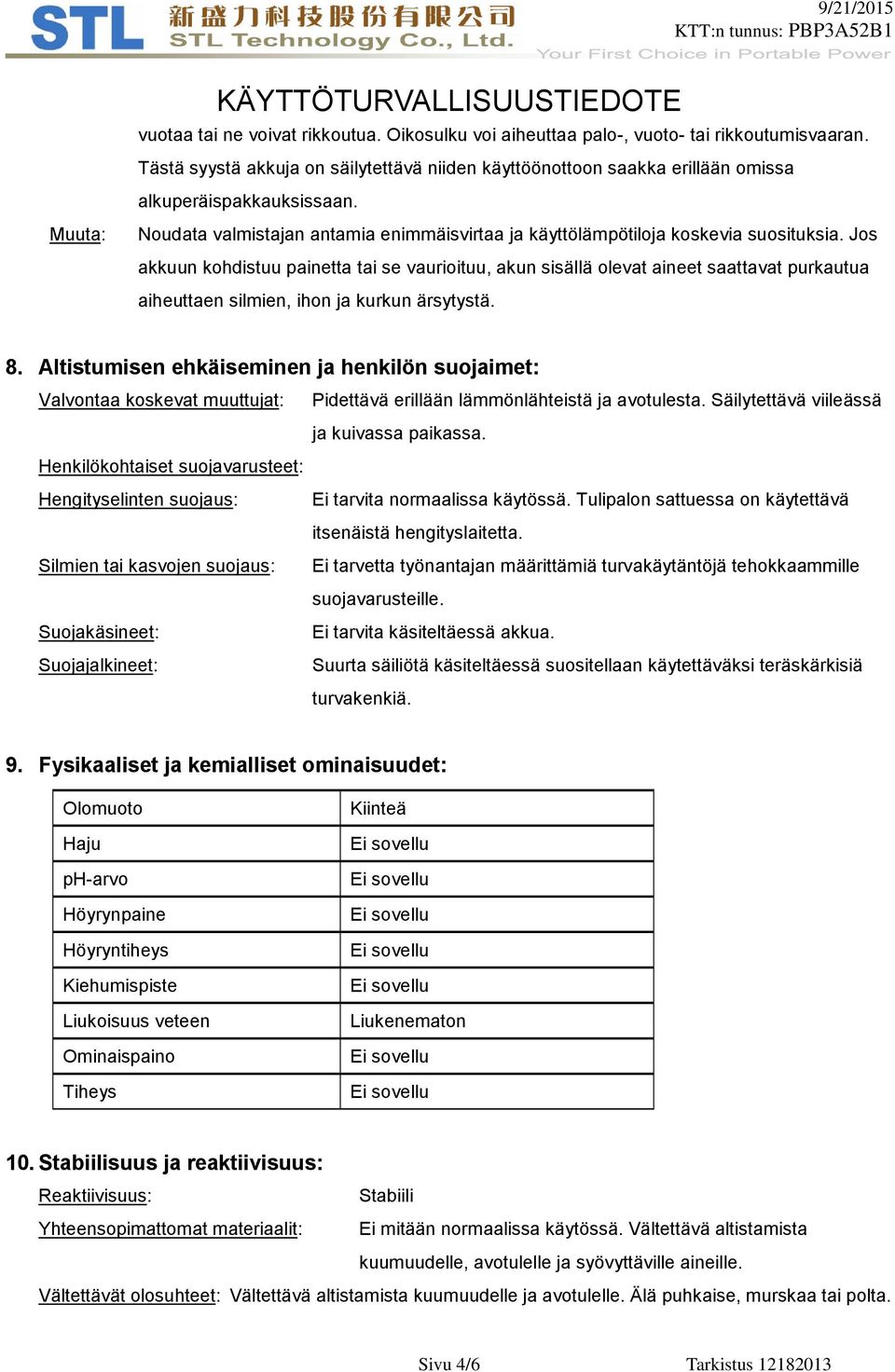 Jos akkuun kohdistuu painetta tai se vaurioituu, akun sisällä olevat aineet saattavat purkautua aiheuttaen silmien, ihon ja kurkun ärsytystä. 8.