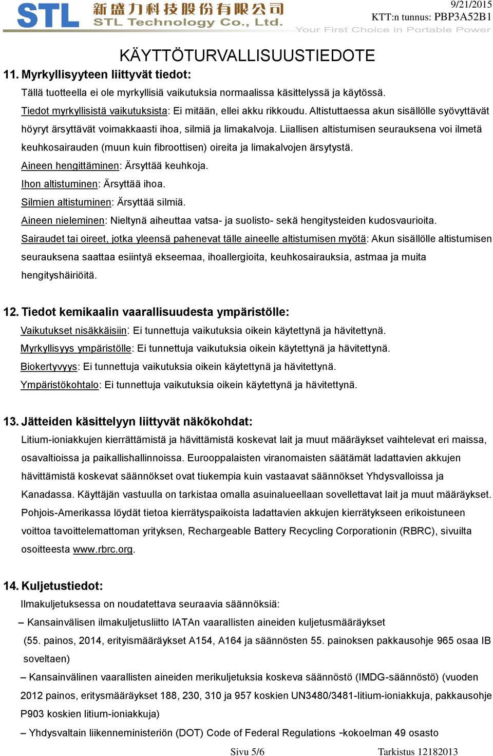 Liiallisen altistumisen seurauksena voi ilmetä keuhkosairauden (muun kuin fibroottisen) oireita ja limakalvojen ärsytystä. Aineen hengittäminen: Ärsyttää keuhkoja. Ihon altistuminen: Ärsyttää ihoa.