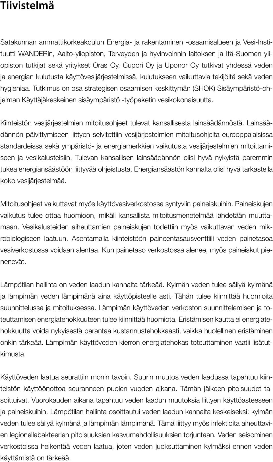 Tutkimus on osa strategisen osaamisen keskittymän (SHOK) Sisäympäristö-ohjelman Käyttäjäkeskeinen sisäympäristö -työpaketin vesikokonaisuutta.