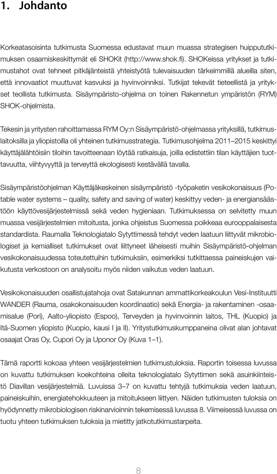 Tutkijat tekevät tieteellistä ja yritykset teollista tutkimusta. Sisäympäristo-ohjelma on toinen Rakennetun ympäristön (RYM) SHOK-ohjelmista.