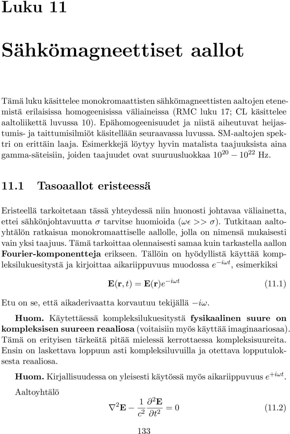 Esimerkkejä löytyy hyvin matalista taajuuksista aina gamma-säteisiin, joiden taajuudet ovat suuruusluokkaa 10 20 10 22 Hz. 11.