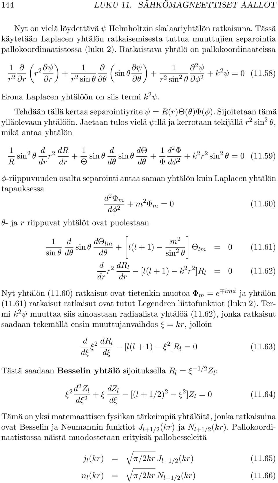 Ratkaistava yhtälö on pallokoordinaateissa ( 1 r 2 r r 2 ψ r ) + 1 r 2 sin θ ( θ sin θ ψ θ ) + Erona Laplacen yhtälöön on siis termi k 2 ψ. 1 2 ψ r 2 sin 2 θ φ 2 + k2 ψ = 0 (11.