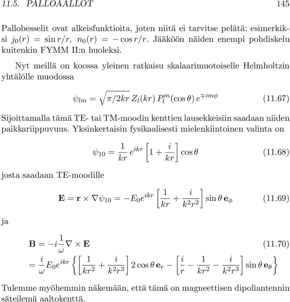 67) Sijoittamalla tämä TE- tai TM-moodin kenttien lausekkeisiin saadaan niiden paikkariippuvuus. Yksinkertaisin fysikaalisesti mielenkiintoinen valinta on ψ 10 = 1 [ kr eikr 1+ i ] cos θ (11.