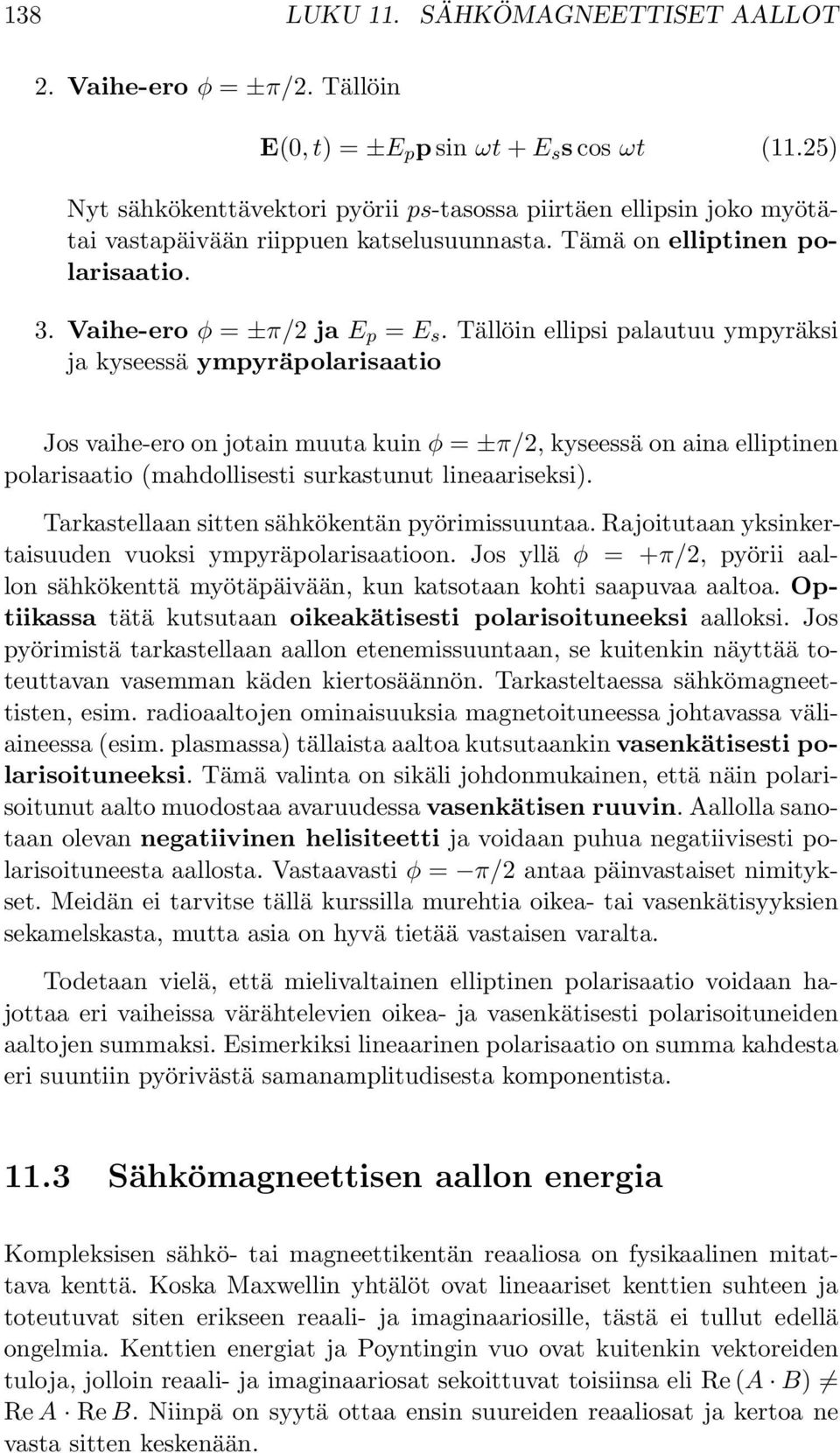 tällöin ellipsi palautuu ympyräksi ja kyseessä ympyräpolarisaatio Jos vaihe-ero on jotain muuta kuin φ = ±π/2, kyseessä on aina elliptinen polarisaatio (mahdollisesti surkastunut lineaariseksi).