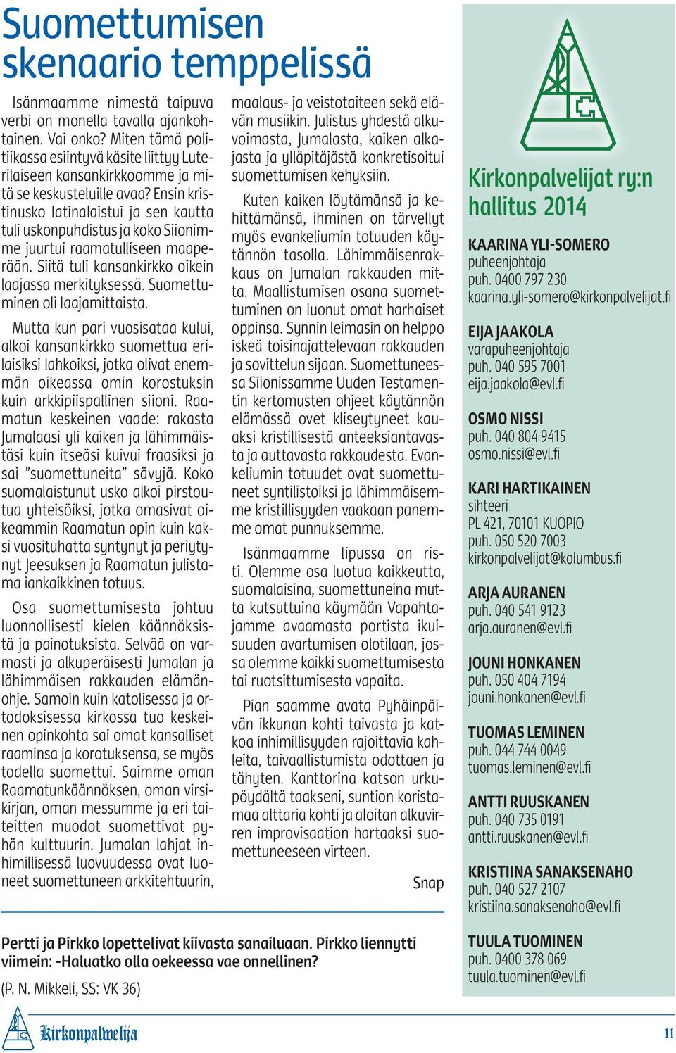 Ensin kristinusko latinalaistui ja sen kautta tuli uskonpuhdistus ja koko Siionimme juurtui raamatulliseen maaperään. Siitä tuli kansankirkko oikein laajassa merkityksessä.