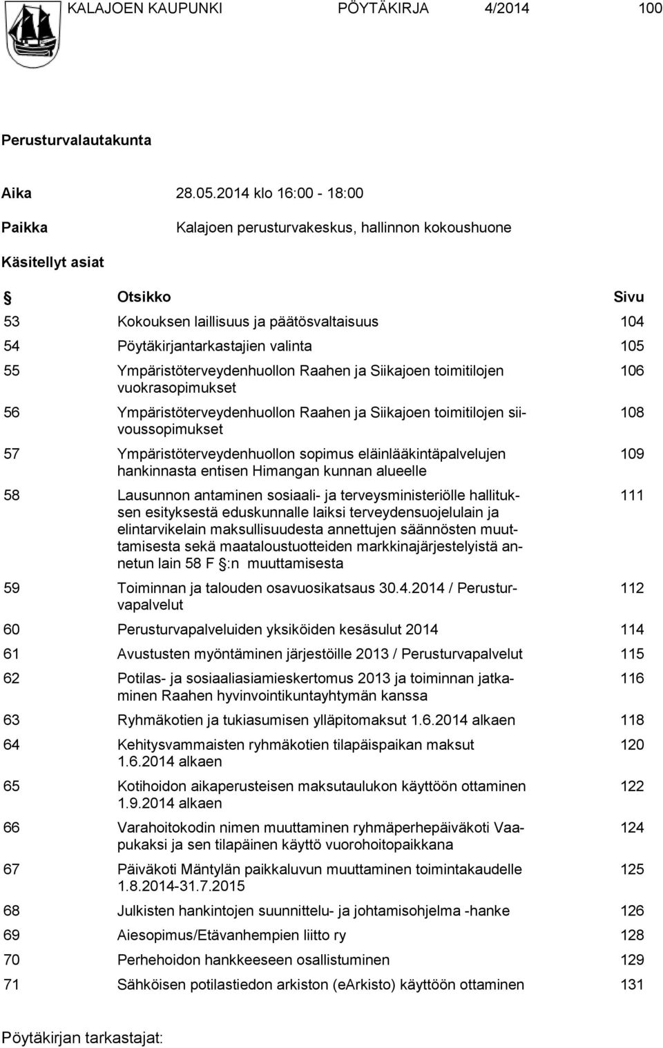 Ympäristöterveydenhuollon Raahen ja Siikajoen toimitilojen vuokrasopimukset 56 Ympäristöterveydenhuollon Raahen ja Siikajoen toimitilojen siivoussopimukset 57 Ympäristöterveydenhuollon sopimus