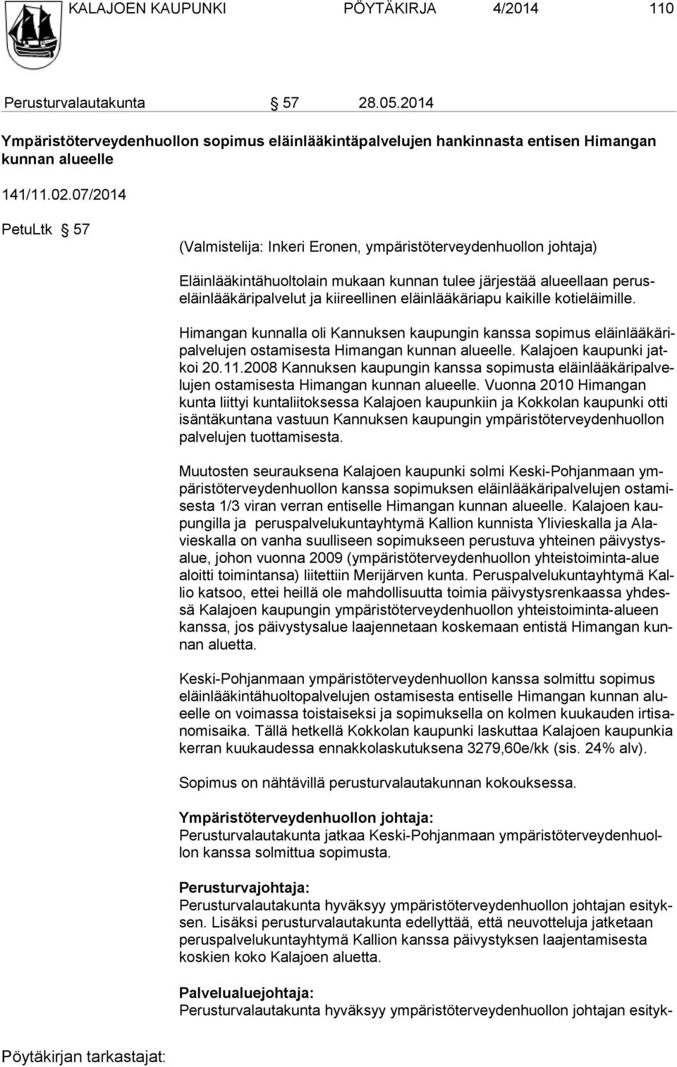 eläinlääkäriapu kaikille kotieläimille. Himangan kunnalla oli Kannuksen kaupungin kanssa sopimus eläinlääkäripalvelujen ostamisesta Himangan kunnan alueelle. Kalajoen kaupunki jatkoi 20.11.