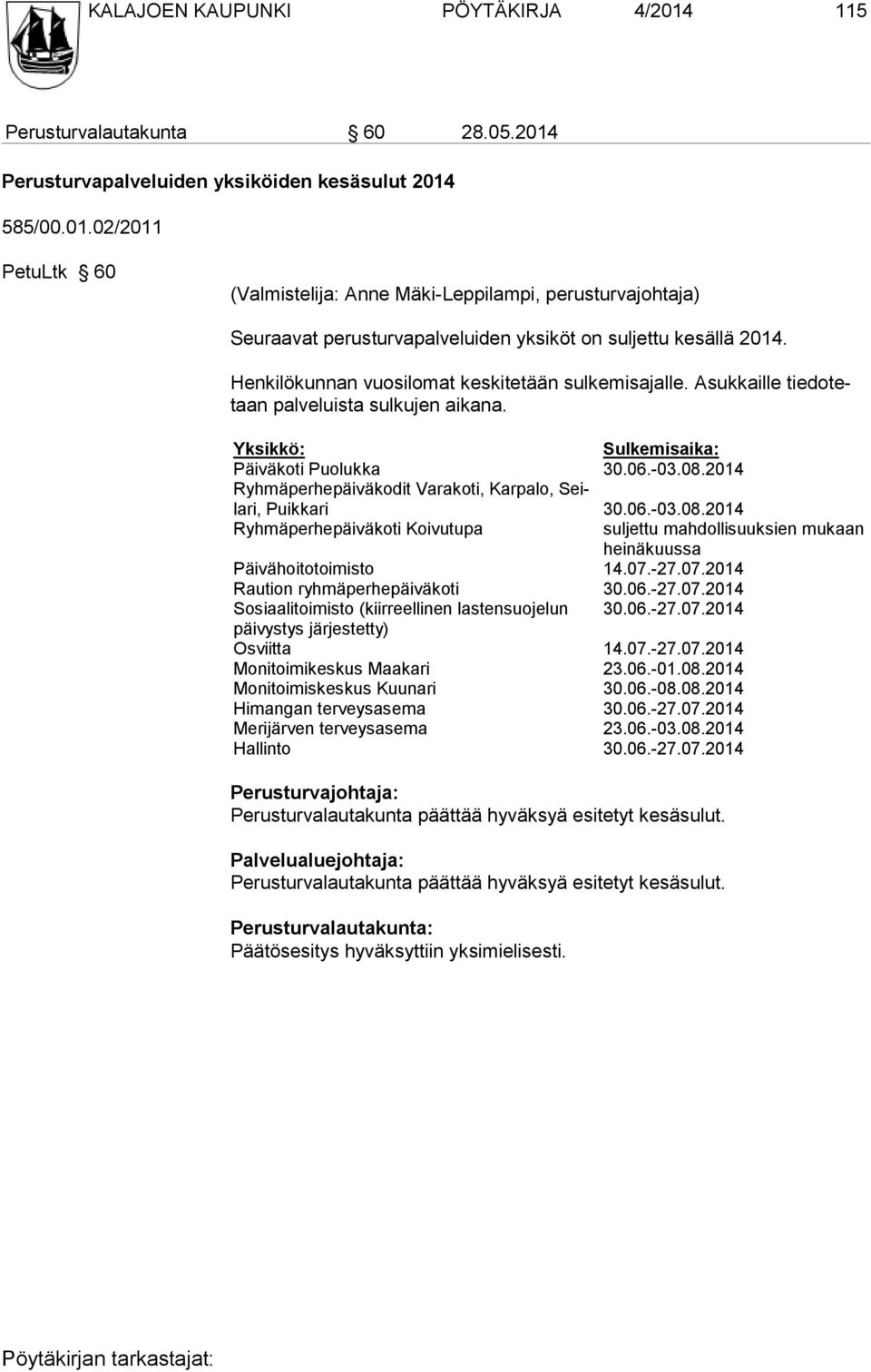 2014 Ryhmäperhepäiväkodit Varakoti, Karpalo, Seilari, Puikkari 30.06.-03.08.2014 Ryhmäperhepäiväkoti Koivutupa suljettu mahdollisuuksien mu kaan heinäkuussa Päivähoitotoimisto 14.07.