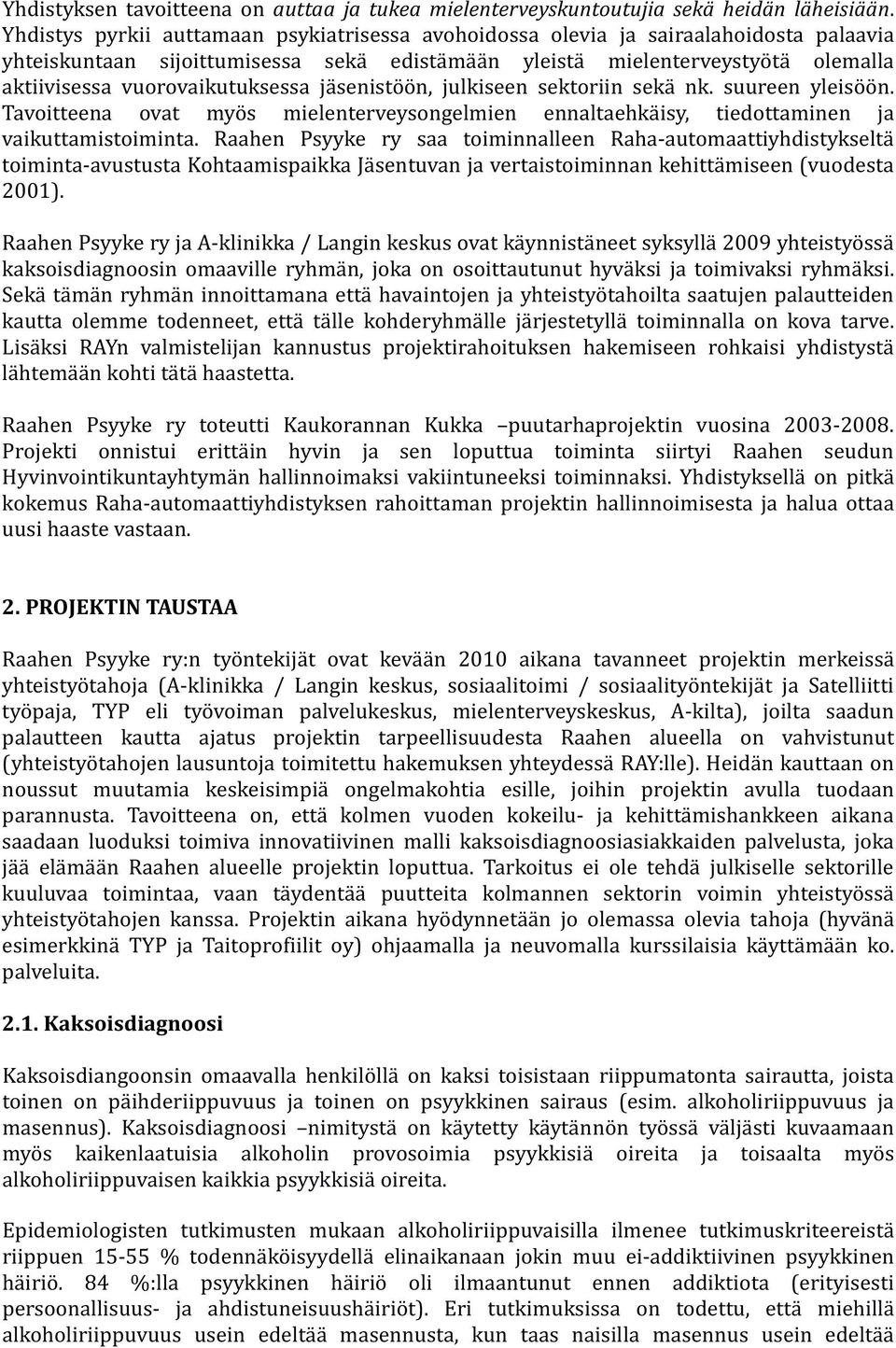 vuorovaikutuksessa jäsenistöön, julkiseen sektoriin sekä nk. suureen yleisöön. Tavoitteena ovat myös mielenterveysongelmien ennaltaehkäisy, tiedottaminen ja vaikuttamistoiminta.