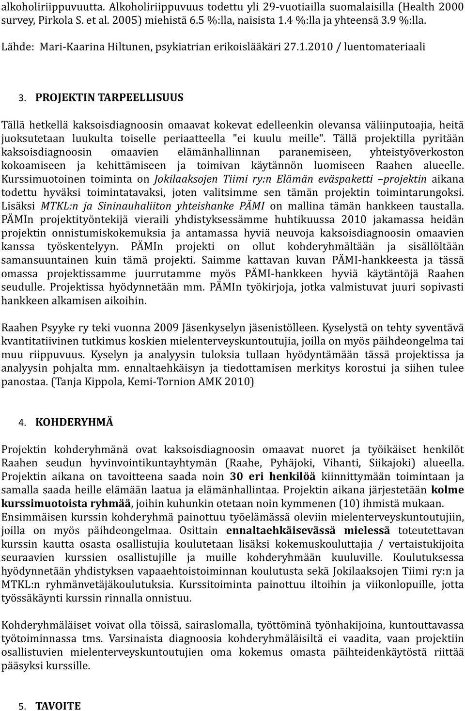 PROJEKTIN TARPEELLISUUS Tällä hetkellä kaksoisdiagnoosin omaavat kokevat edelleenkin olevansa väliinputoajia, heitä juoksutetaan luukulta toiselle periaatteella "ei kuulu meille".