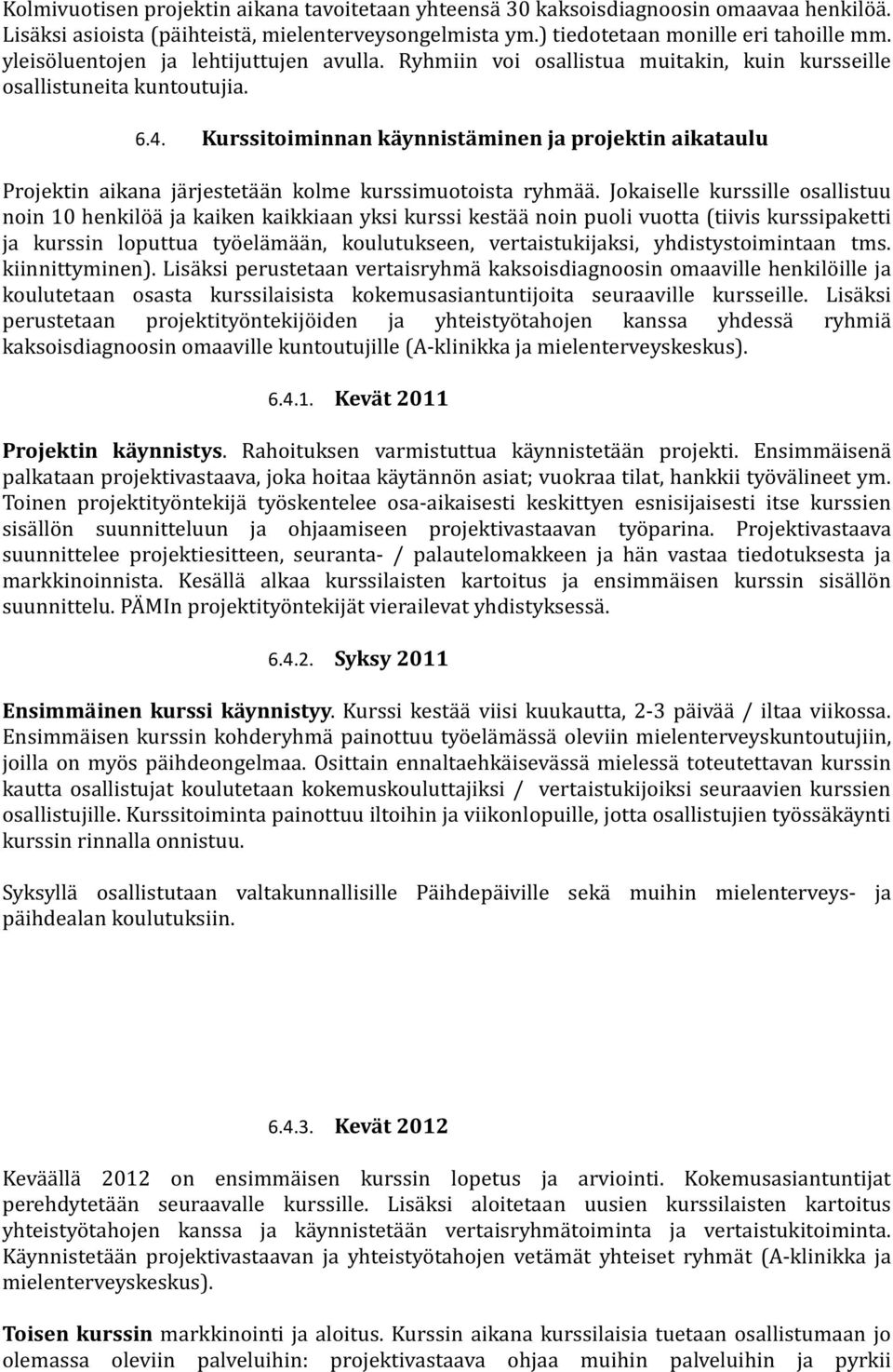 Kurssitoiminnan käynnistäminen ja projektin aikataulu Projektin aikana järjestetään kolme kurssimuotoista ryhmää.