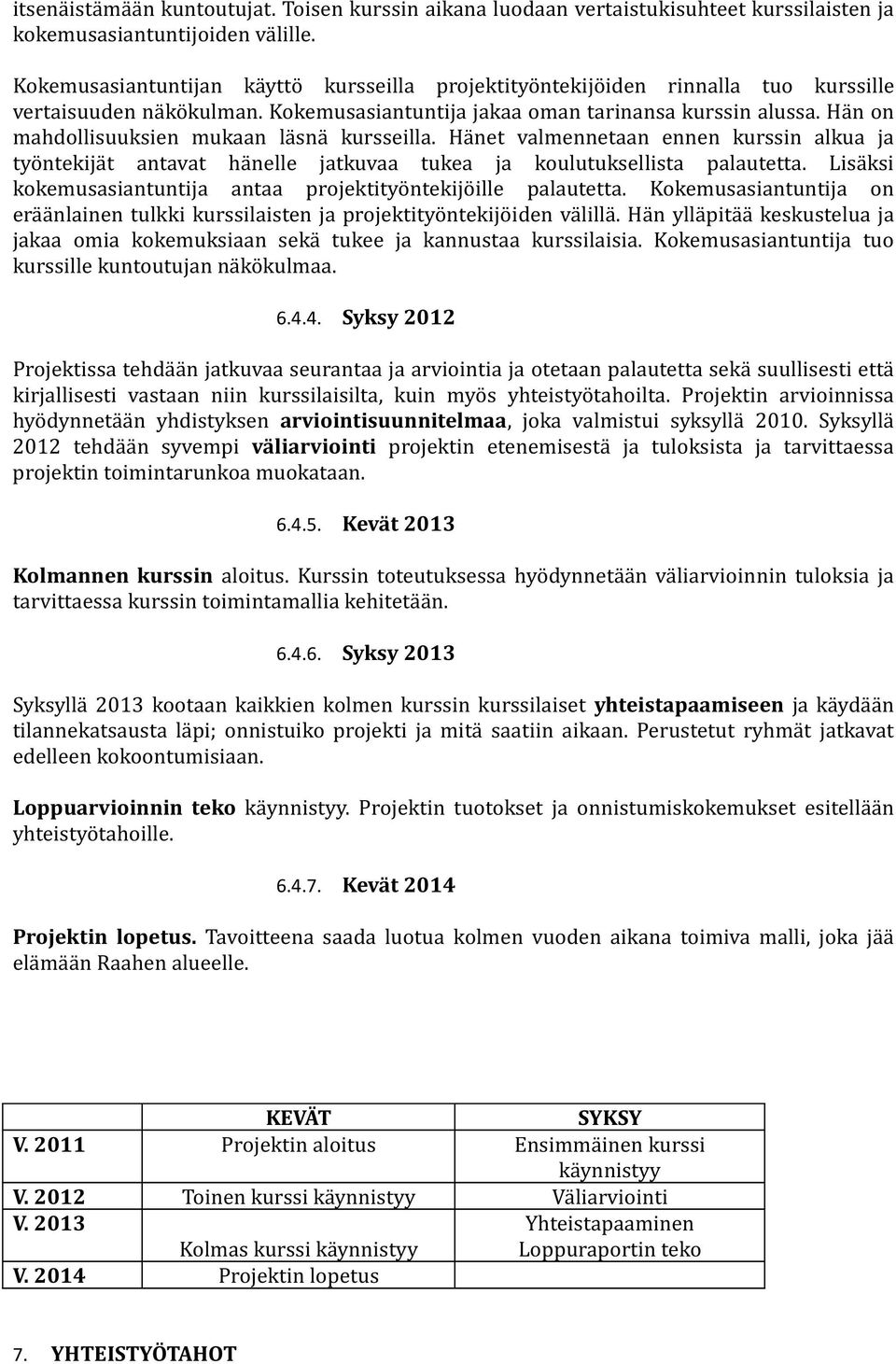 Hän on mahdollisuuksien mukaan läsnä kursseilla. Hänet valmennetaan ennen kurssin alkua ja työntekijät antavat hänelle jatkuvaa tukea ja koulutuksellista palautetta.