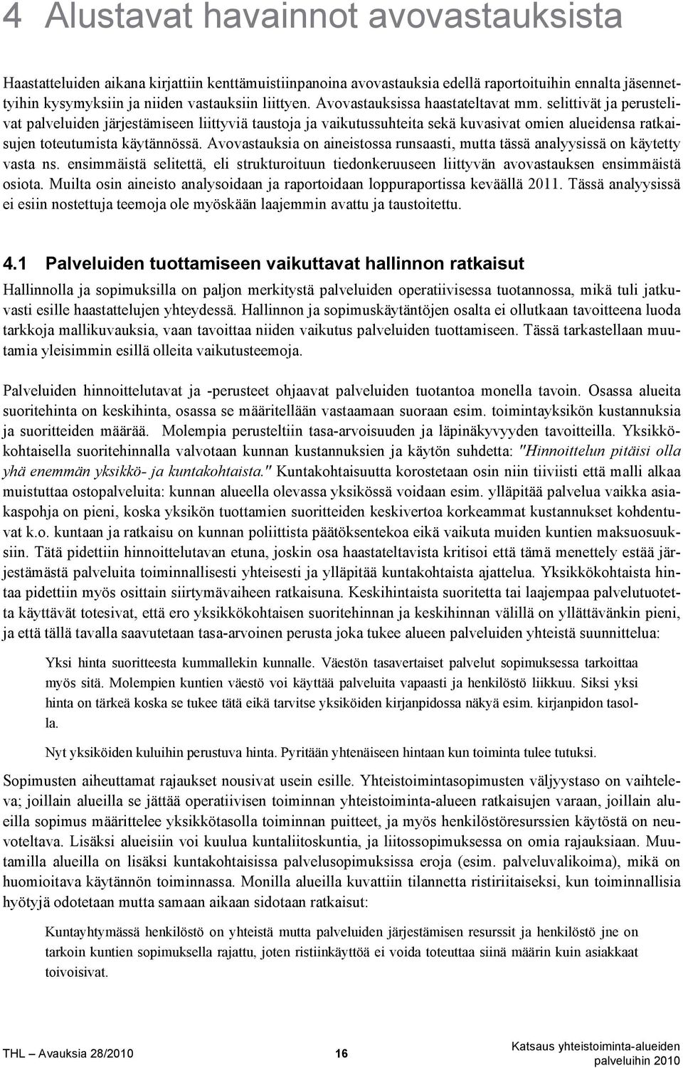 Avovastauksia on aineistossa runsaasti, mutta tässä analyysissä on käytetty vasta ns. ensimmäistä selitettä, eli strukturoituun tiedonkeruuseen liittyvän avovastauksen ensimmäistä osiota.