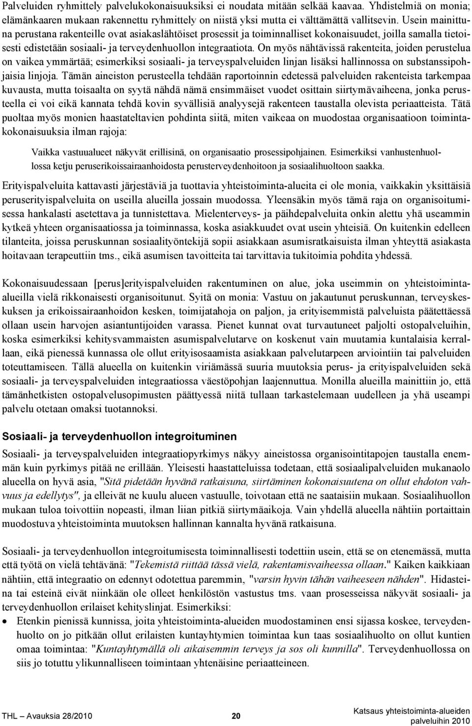 On myös nähtävissä rakenteita, joiden perustelua on vaikea ymmärtää; esimerkiksi sosiaali- ja terveyspalveluiden linjan lisäksi hallinnossa on substanssipohjaisia linjoja.