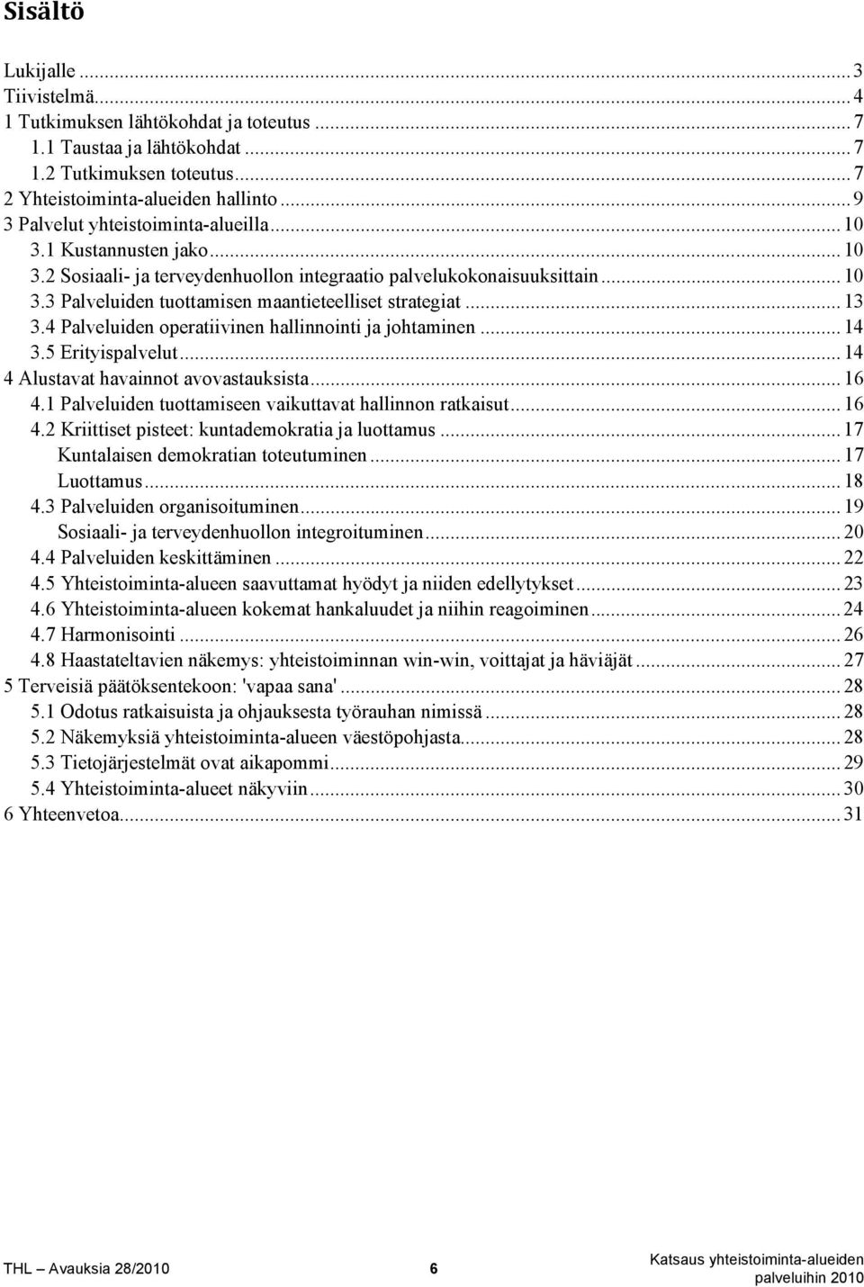 .. 13 3.4 Palveluiden operatiivinen hallinnointi ja johtaminen... 14 3.5 Erityispalvelut... 14 4 Alustavat havainnot avovastauksista... 16 4.1 Palveluiden tuottamiseen vaikuttavat hallinnon ratkaisut.