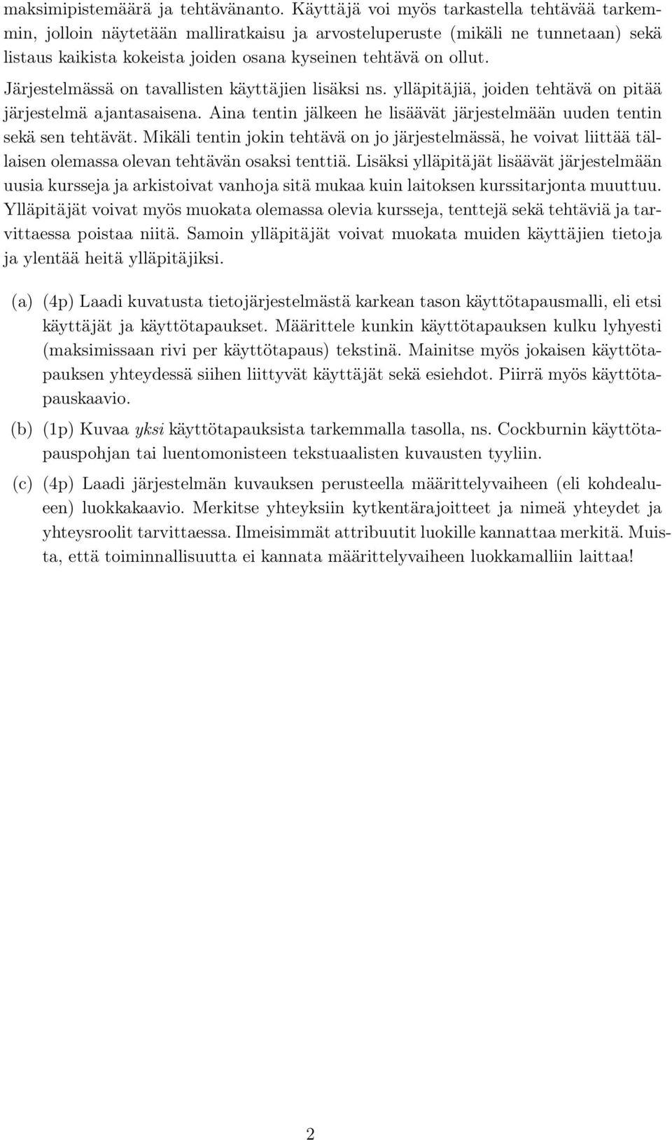 Järjestelmässä on tavallisten käyttäjien lisäksi ns. ylläpitäjiä, joiden tehtävä on pitää järjestelmä ajantasaisena. Aina tentin jälkeen he lisäävät järjestelmään uuden tentin sekä sen tehtävät.