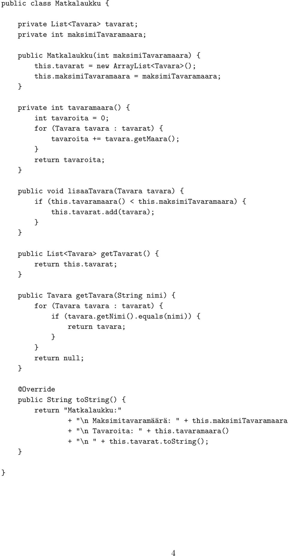 getmaara(); return tavaroita; public void lisaatavara(tavara tavara) { if (this.tavaramaara() < this.maksimitavaramaara) { this.tavarat.add(tavara); public List<Tavara> gettavarat() { return this.