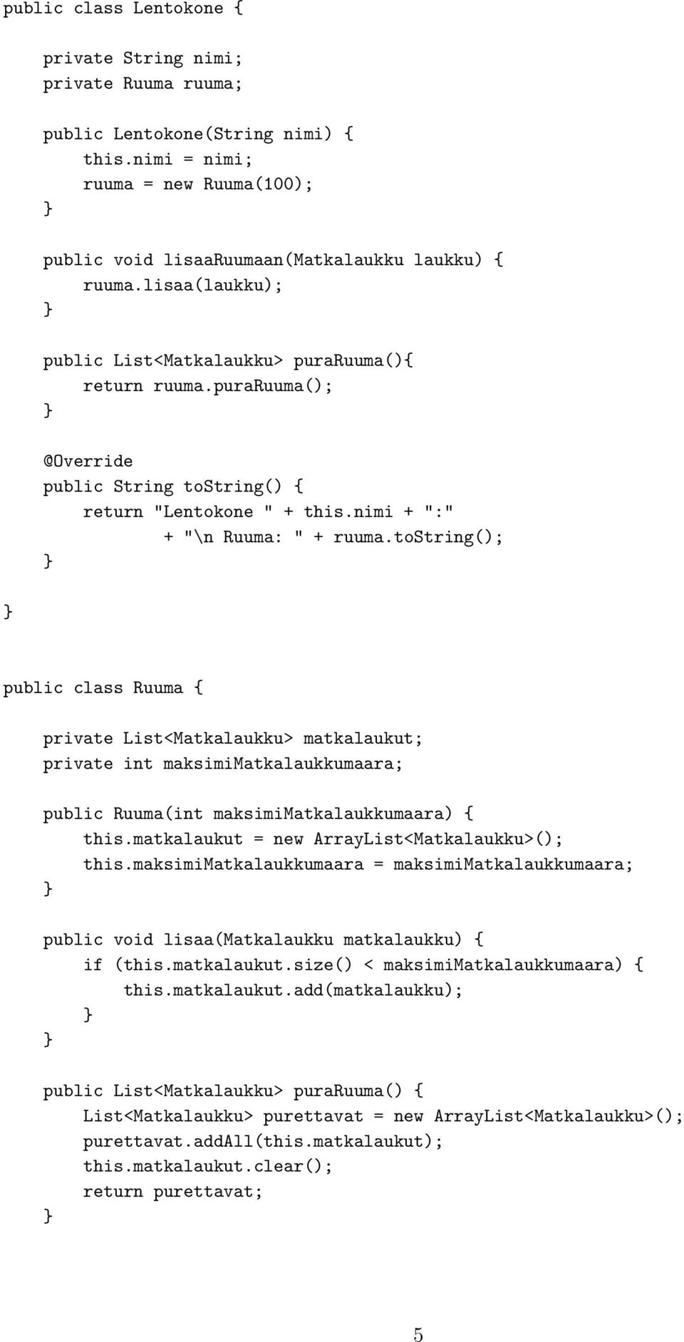 tostring(); public class Ruuma { private List<Matkalaukku> matkalaukut; private int maksimimatkalaukkumaara; public Ruuma(int maksimimatkalaukkumaara) { this.