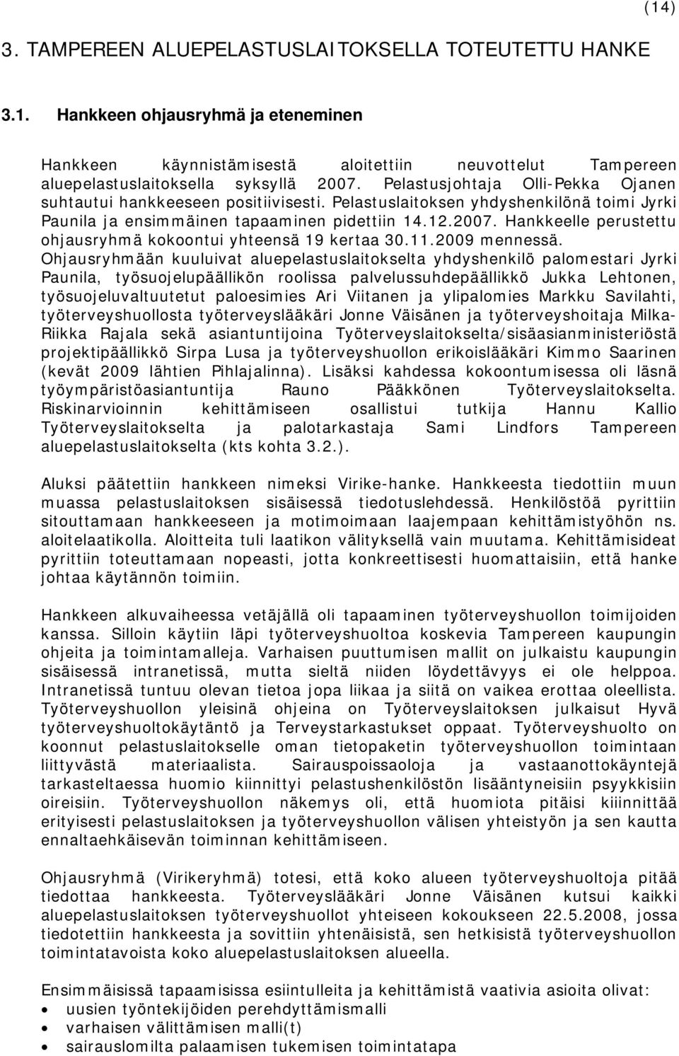 Hankkeelle perustettu ohjausryhmä kokoontui yhteensä 19 kertaa 30.11.2009 mennessä.